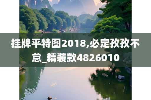 挂牌平特图2018,必定孜孜不怠_精装款4826010