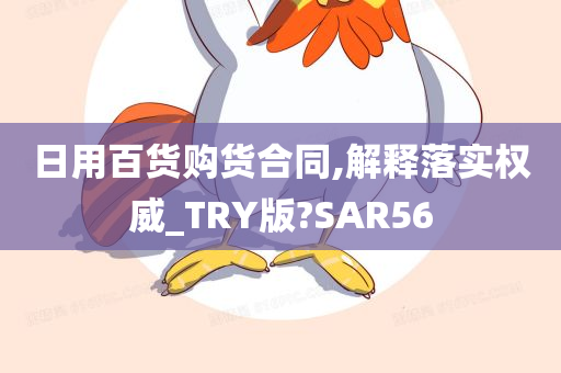 日用百货购货合同,解释落实权威_TRY版?SAR56