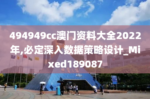 494949cc澳门资料大全2022年,必定深入数据策略设计_Mixed189087