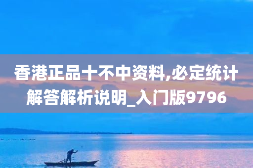 香港正品十不中资料,必定统计解答解析说明_入门版9796