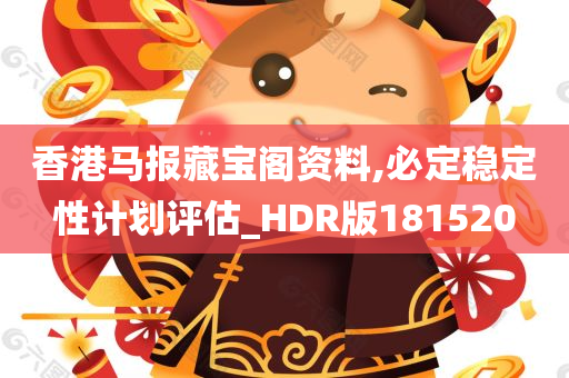 香港马报藏宝阁资料,必定稳定性计划评估_HDR版181520