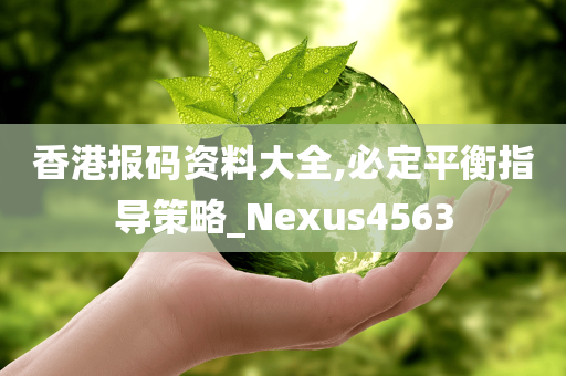 香港报码资料大全,必定平衡指导策略_Nexus4563