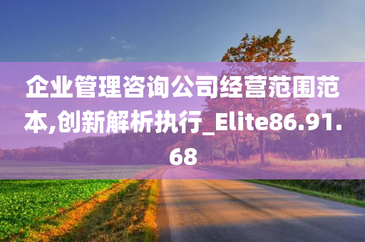 企业管理咨询公司经营范围范本,创新解析执行_Elite86.91.68