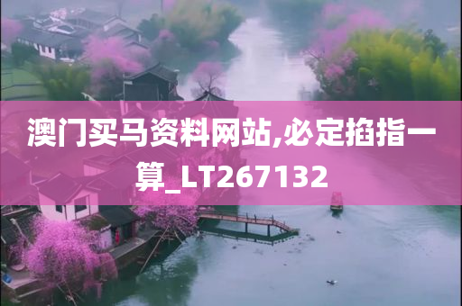 澳门买马资料网站,必定掐指一算_LT267132