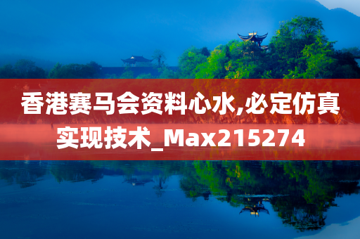 香港赛马会资料心水,必定仿真实现技术_Max215274