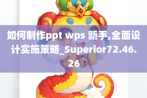 如何制作ppt wps 新手,全面设计实施策略_Superior72.46.26