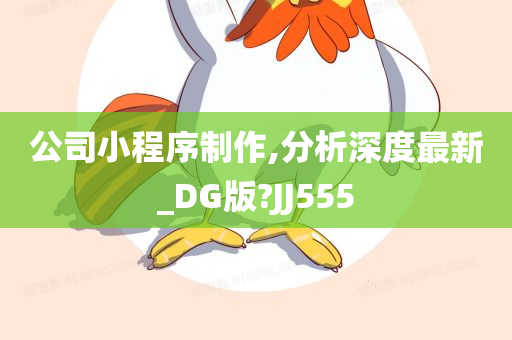 公司小程序制作,分析深度最新_DG版?JJ555