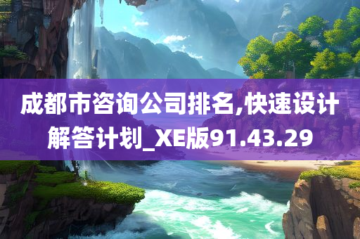 成都市咨询公司排名,快速设计解答计划_XE版91.43.29