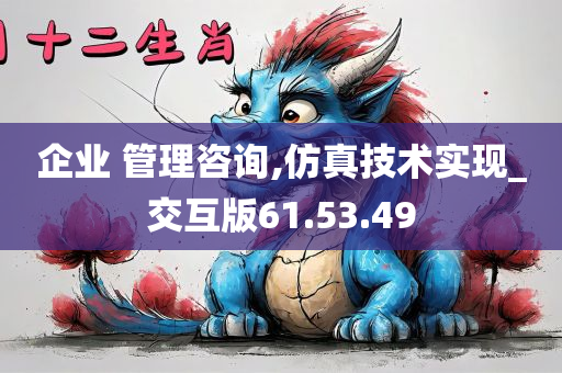 企业 管理咨询,仿真技术实现_交互版61.53.49