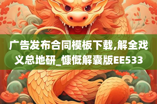 广告发布合同模板下载,解全戏义总地研_慷慨解囊版EE533