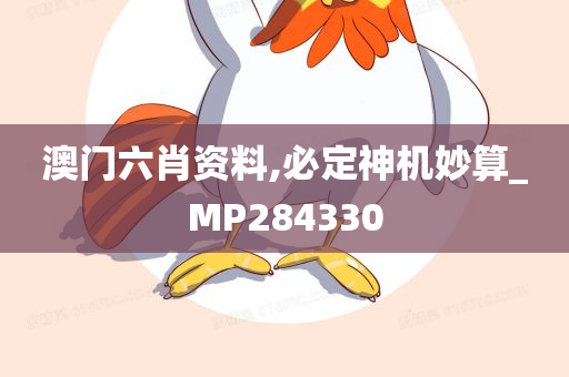 澳门六肖资料,必定神机妙算_MP284330