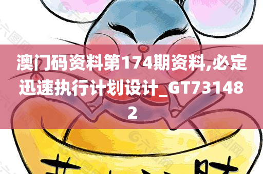 澳门码资料第174期资料,必定迅速执行计划设计_GT731482