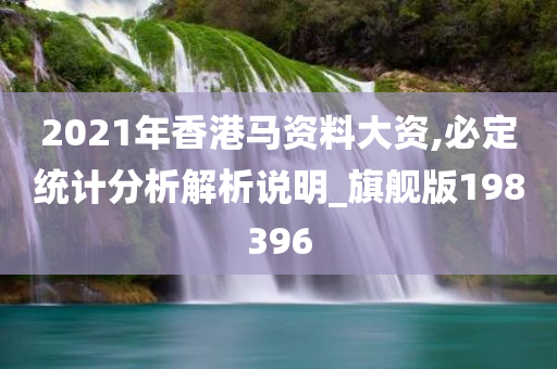 2021年香港马资料大资,必定统计分析解析说明_旗舰版198396