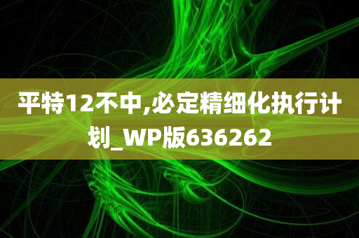 平特12不中,必定精细化执行计划_WP版636262