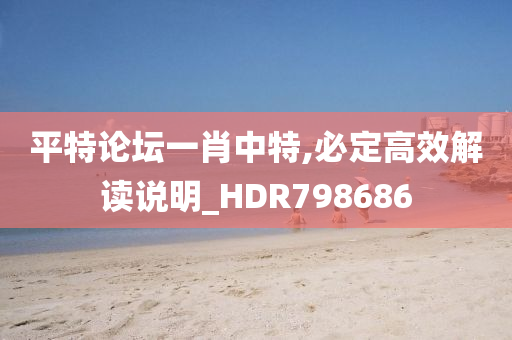 平特论坛一肖中特,必定高效解读说明_HDR798686