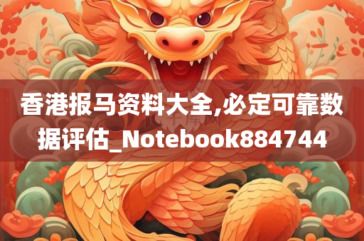 香港报马资料大全,必定可靠数据评估_Notebook884744