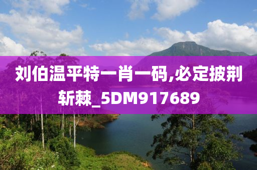 刘伯温平特一肖一码,必定披荆斩棘_5DM917689