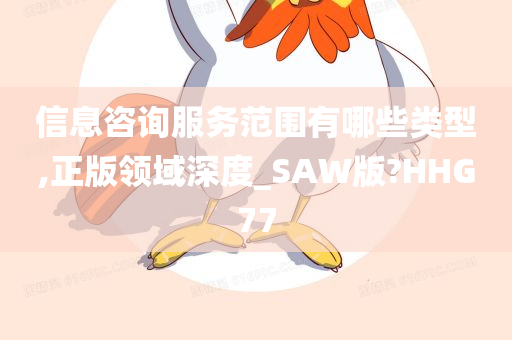 信息咨询服务范围有哪些类型,正版领域深度_SAW版?HHG77