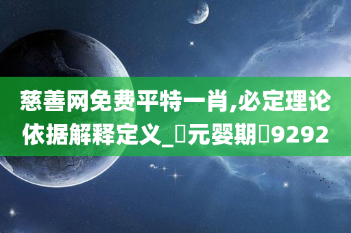 慈善网免费平特一肖,必定理论依据解释定义_‌元婴期‌9292