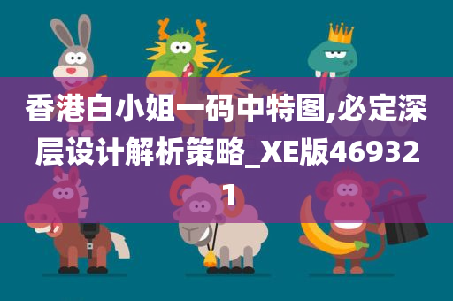 香港白小姐一码中特图,必定深层设计解析策略_XE版469321