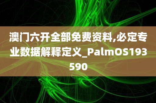 澳门六开全部免费资料,必定专业数据解释定义_PalmOS193590