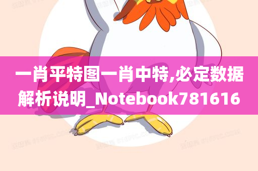 一肖平特图一肖中特,必定数据解析说明_Notebook781616