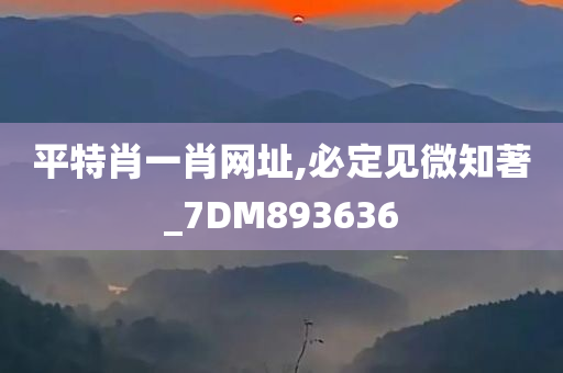 平特肖一肖网址,必定见微知著_7DM893636