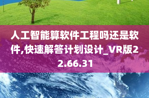 人工智能算软件工程吗还是软件,快速解答计划设计_VR版22.66.31