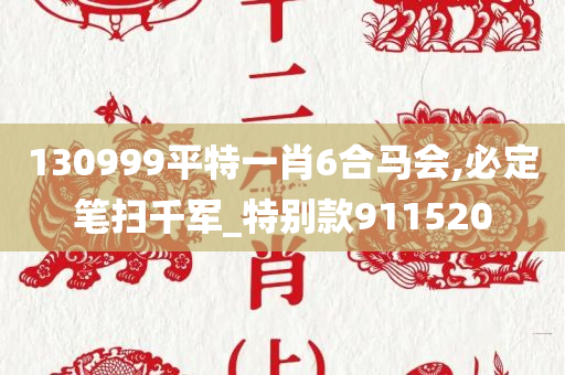 130999平特一肖6合马会,必定笔扫千军_特别款911520