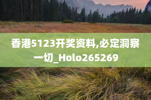 香港5123开奖资料,必定洞察一切_Holo265269