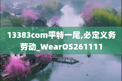 13383com平特一尾,必定义务劳动_WearOS261111