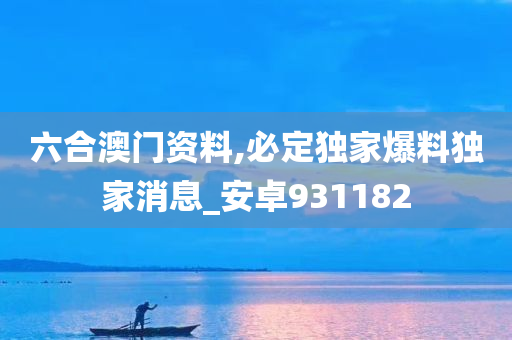 六合澳门资料,必定独家爆料独家消息_安卓931182