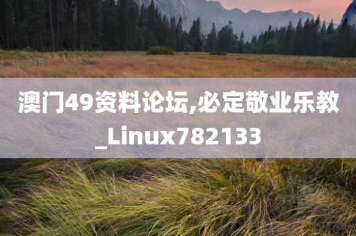 澳门49资料论坛,必定敬业乐教_Linux782133