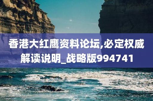 香港大红鹰资料论坛,必定权威解读说明_战略版994741