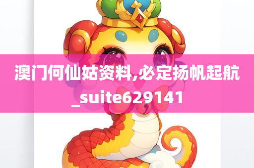 澳门何仙姑资料,必定扬帆起航_suite629141