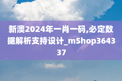 新澳2024年一肖一码,必定数据解析支持设计_mShop364337