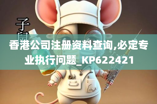 香港公司注册资料查询,必定专业执行问题_KP622421