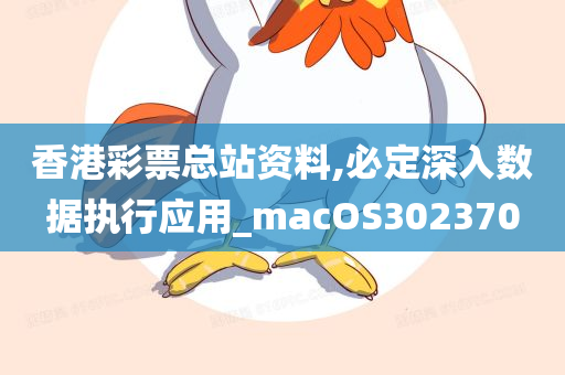 香港彩票总站资料,必定深入数据执行应用_macOS302370