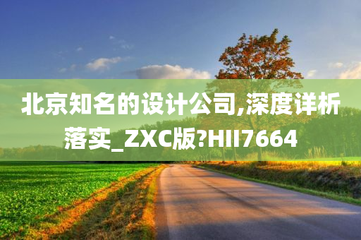 北京知名的设计公司,深度详析落实_ZXC版?HII7664