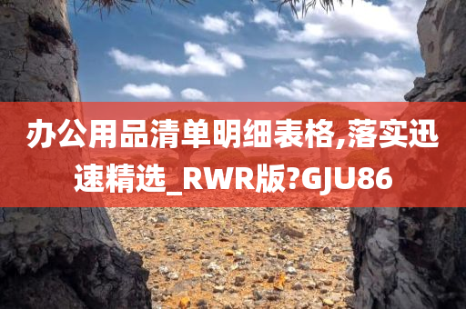 办公用品清单明细表格,落实迅速精选_RWR版?GJU86