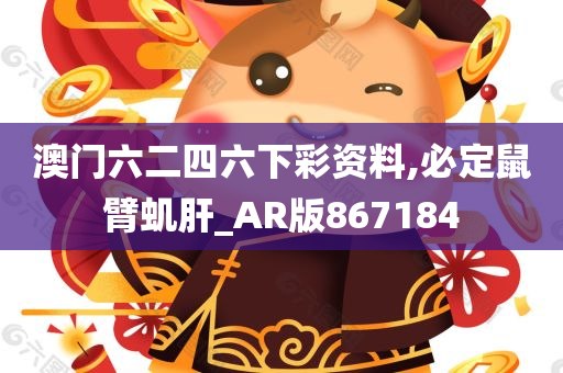 澳门六二四六下彩资料,必定鼠臂虮肝_AR版867184