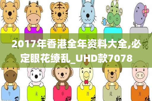 2017年香港全年资料大全,必定眼花缭乱_UHD款7078