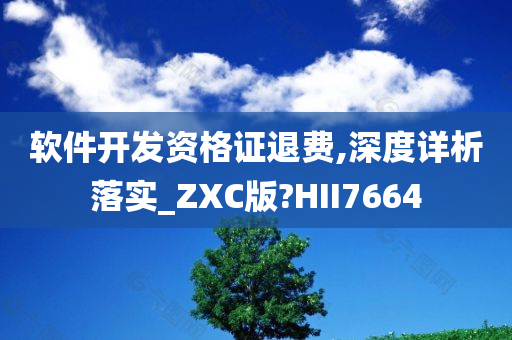 软件开发资格证退费,深度详析落实_ZXC版?HII7664