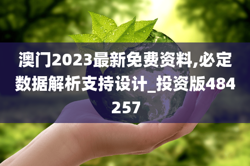 澳门2023最新免费资料,必定数据解析支持设计_投资版484257