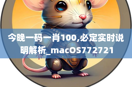 今晚一码一肖100,必定实时说明解析_macOS772721