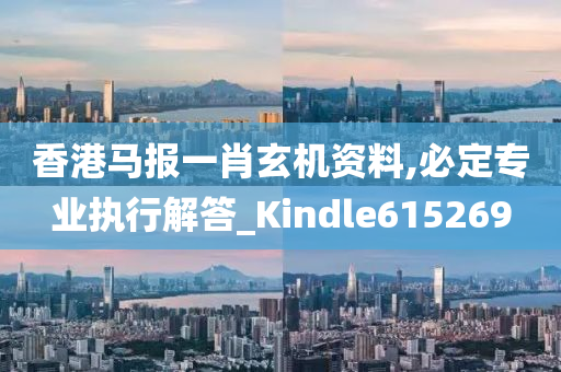 香港马报一肖玄机资料,必定专业执行解答_Kindle615269