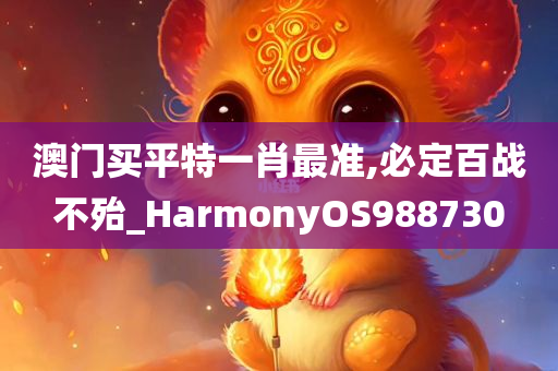 澳门买平特一肖最准,必定百战不殆_HarmonyOS988730