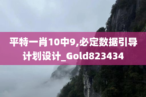 平特一肖10中9,必定数据引导计划设计_Gold823434