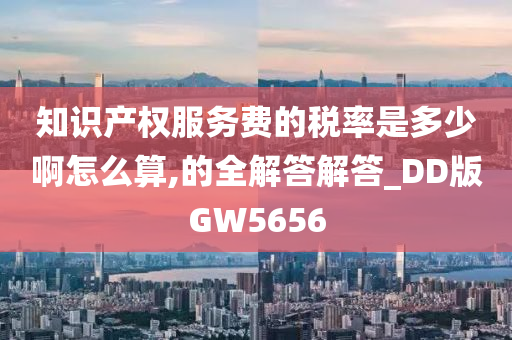 知识产权服务费的税率是多少啊怎么算,的全解答解答_DD版GW5656