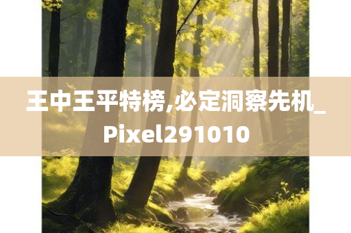 王中王平特榜,必定洞察先机_Pixel291010